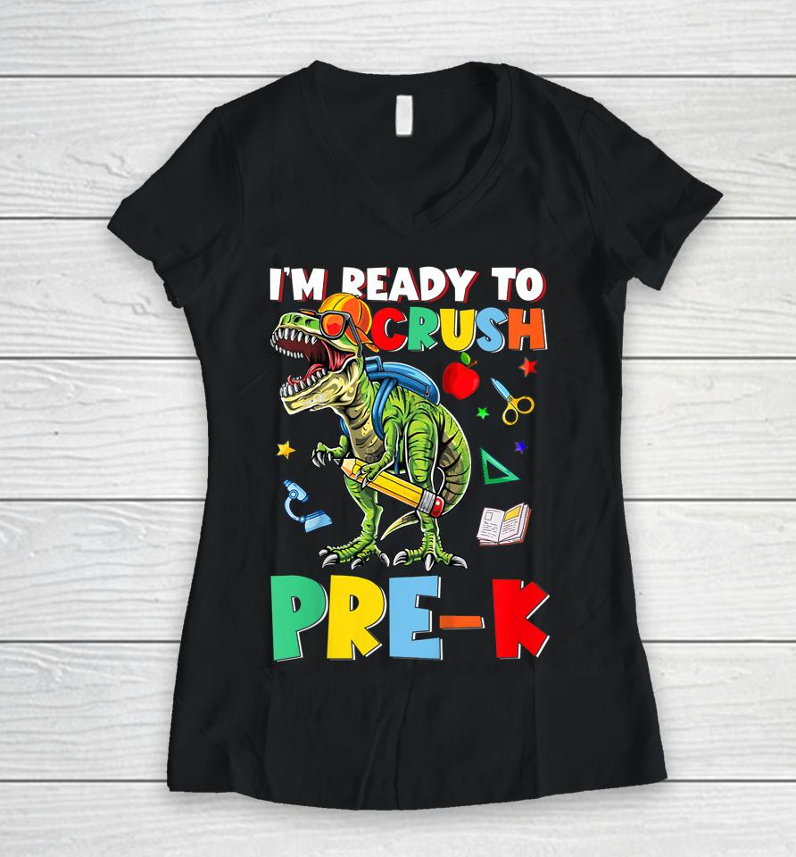 Happy First Day Of Pre-K I'm Ready To Crush Pre-K Dinosaur Women V-Neck T-Shirt