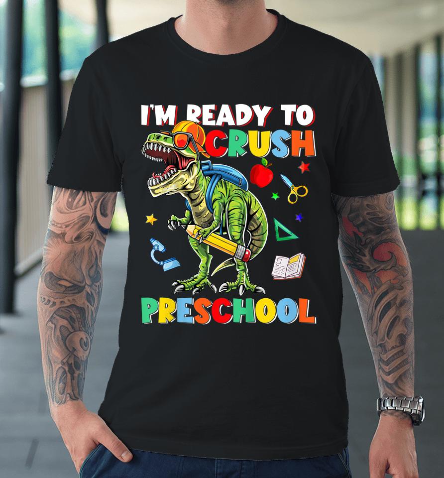 Happy First Day Of Preschool I'm Ready To Crush Preschool Premium T-Shirt