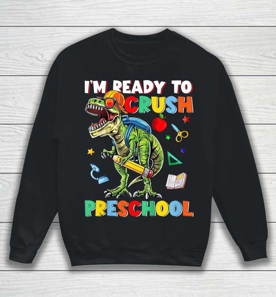 Happy First Day Of Preschool I'm Ready To Crush Preschool Sweatshirt