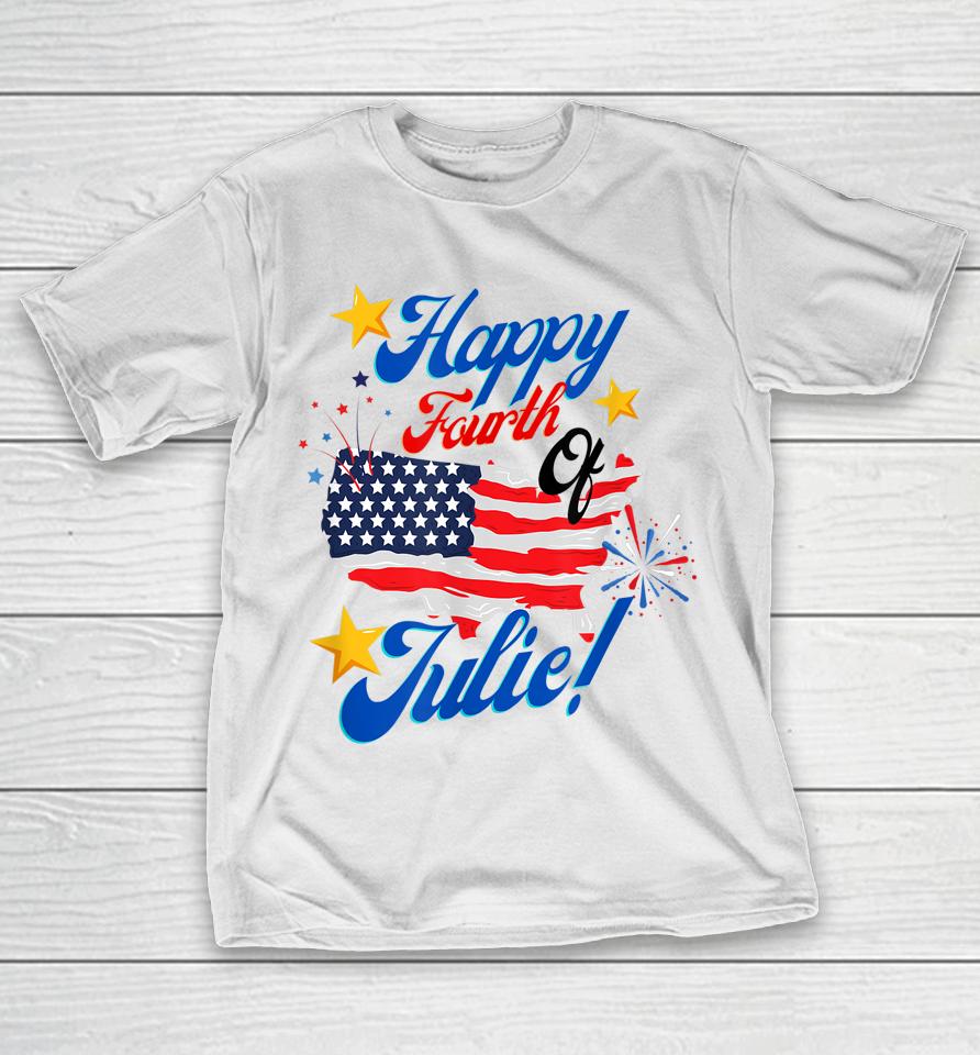 Happy Fourth Of July Julie 4Th Independence Day Funny 1776 T-Shirt