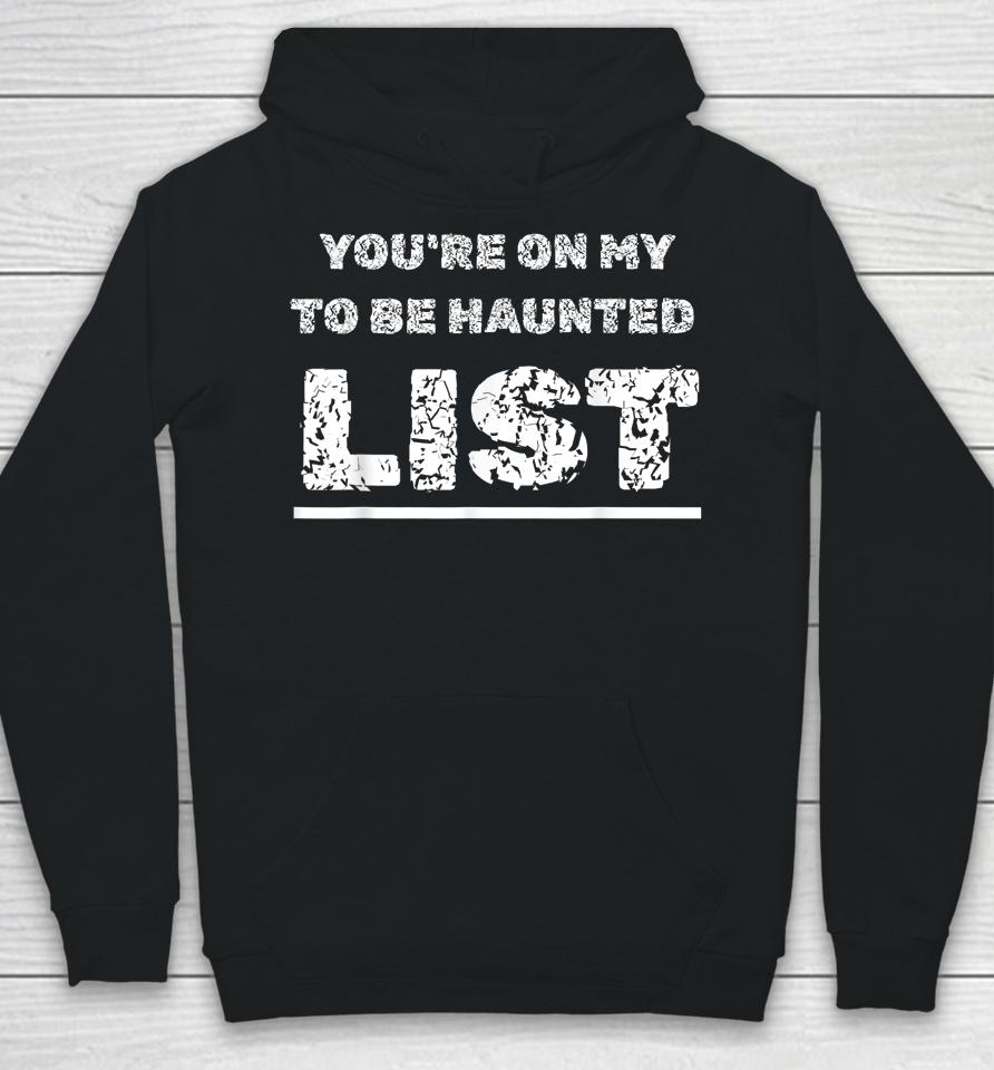Happy Halloween Haunting You're On My To Be Haunted Gag List Hoodie