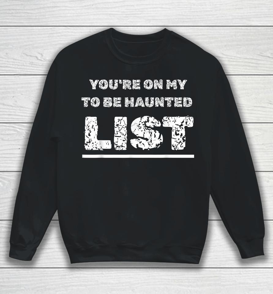 Happy Halloween Haunting You're On My To Be Haunted Gag List Sweatshirt