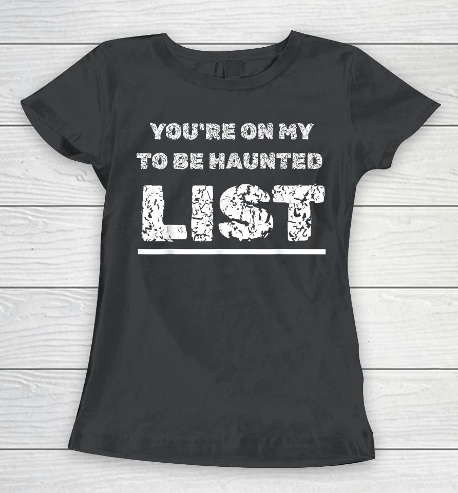 Happy Halloween Haunting You're On My To Be Haunted Gag List Women T-Shirt