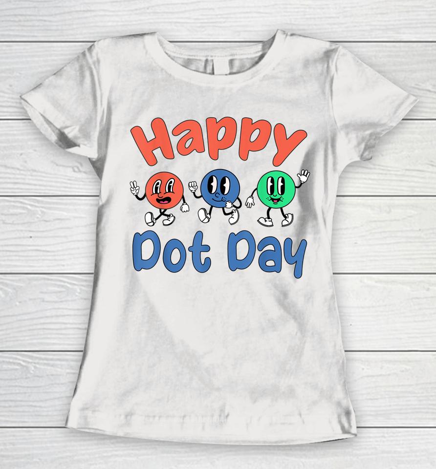 Happy International Dot Day Colorful Polka Dots Women T-Shirt