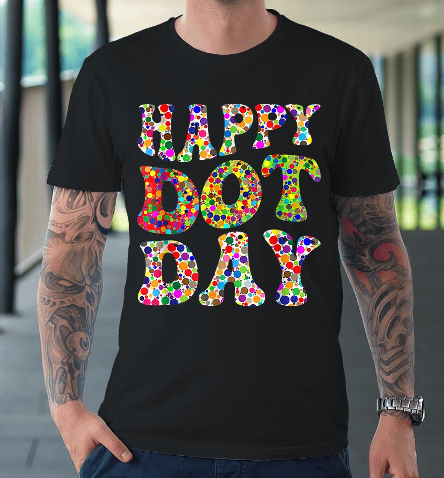 Happy International Dot Day Make Your Mark Funny Colorful Premium T-Shirt