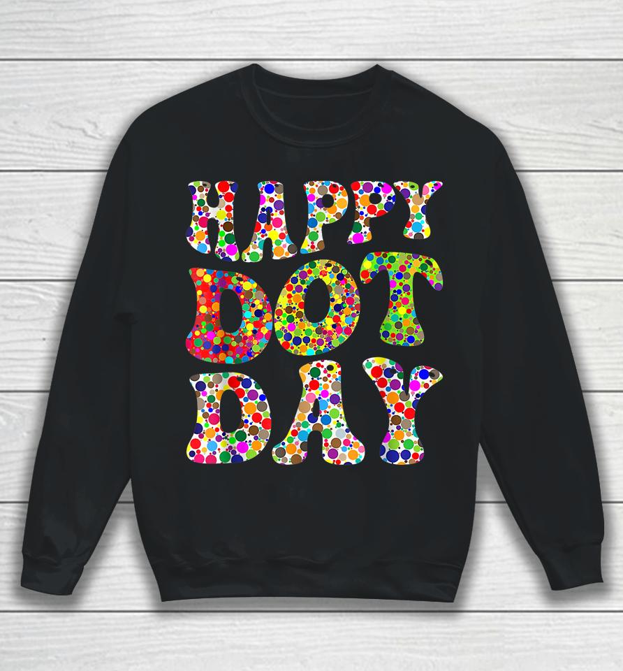 Happy International Dot Day Make Your Mark Funny Colorful Sweatshirt