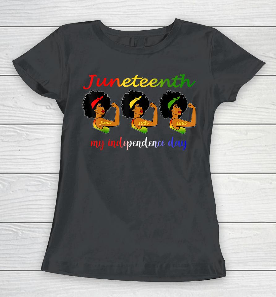 Happy Juneteenth Is My Independence Day Free Black Women T-Shirt