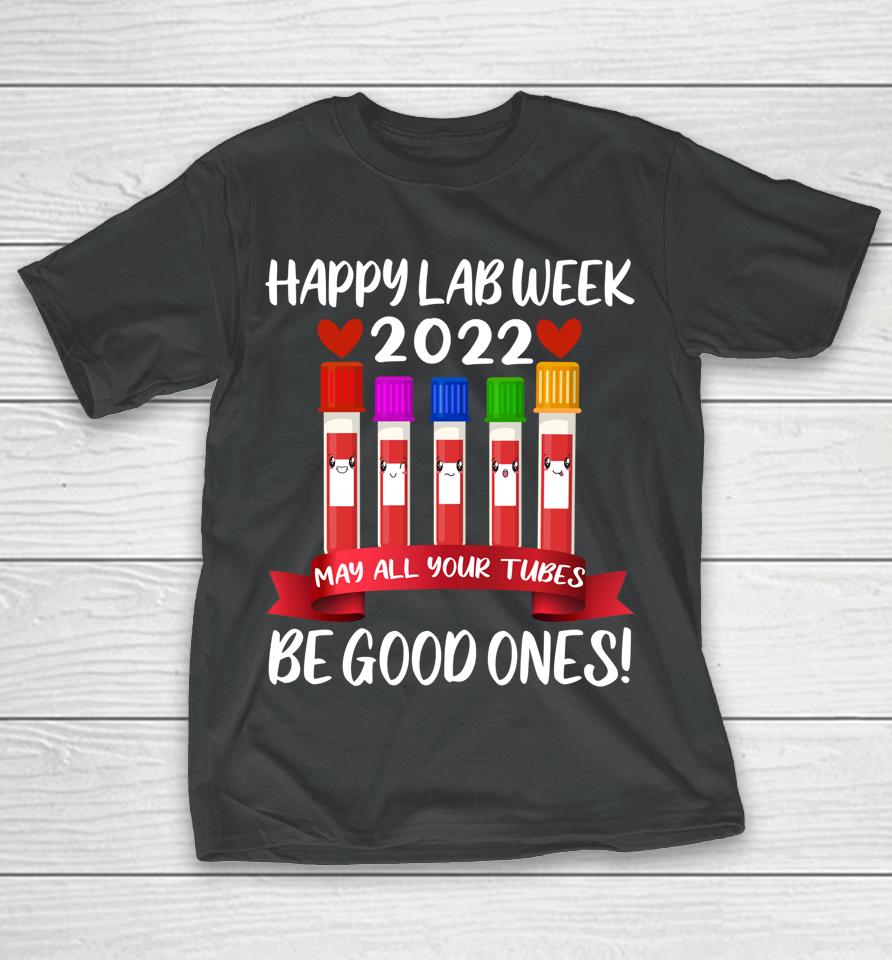 Happy Lab Week 2022 May All Your Tubes Be Good Ones T-Shirt