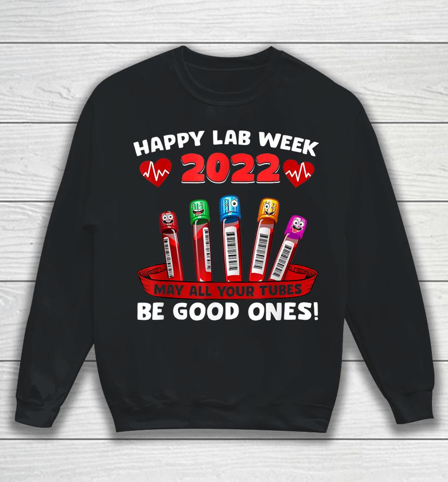 Happy Lab Week 2022 May All Your Tubes Be Good Ones Sweatshirt