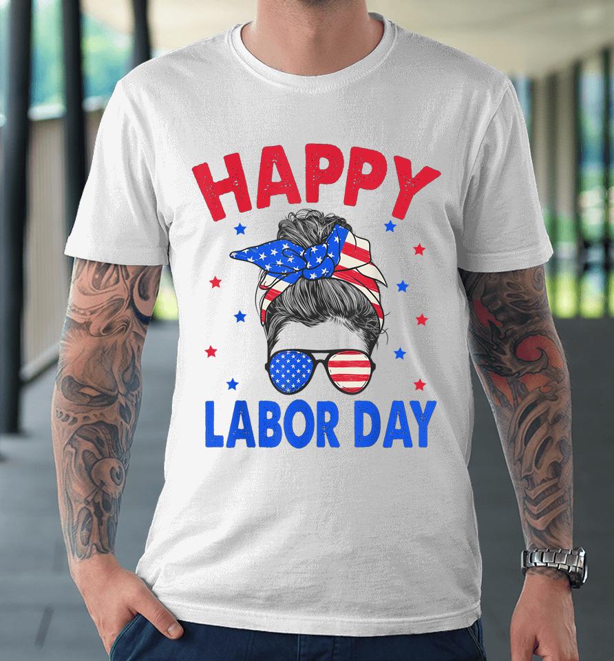 Happy Labor Day Shirt For Women Labor Day Messy Bun Usa Flag Premium T-Shirt
