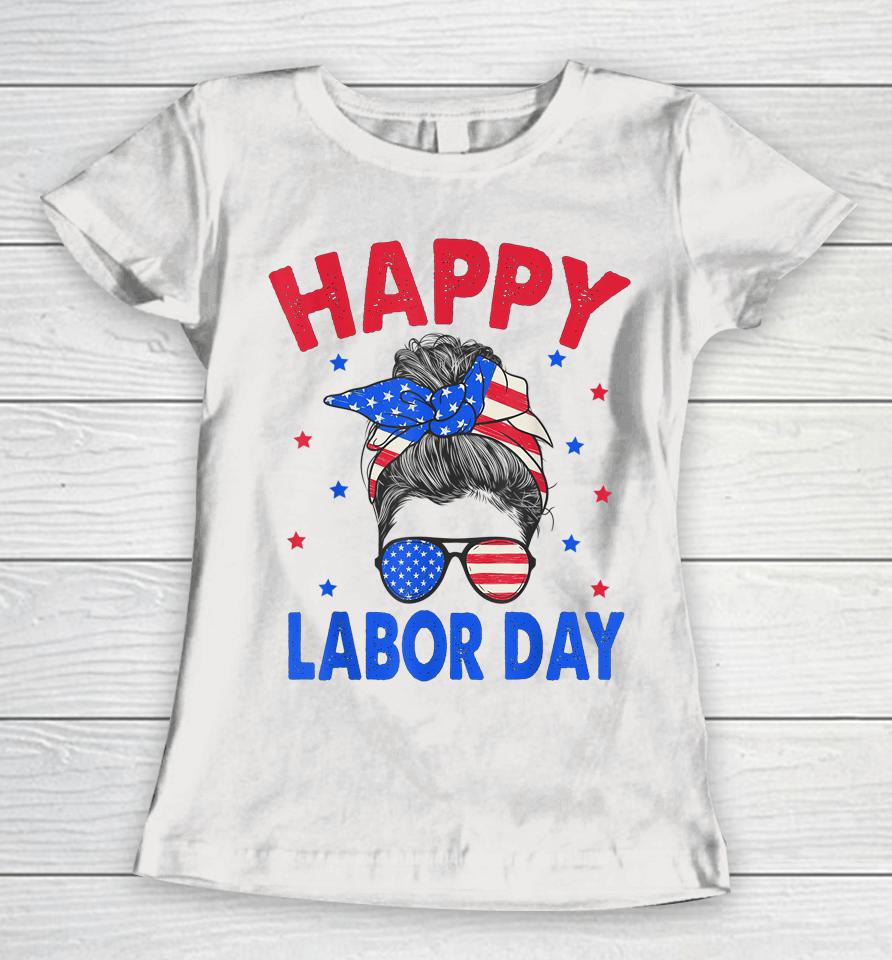 Happy Labor Day Shirt For Women Labor Day Messy Bun Usa Flag Women T-Shirt