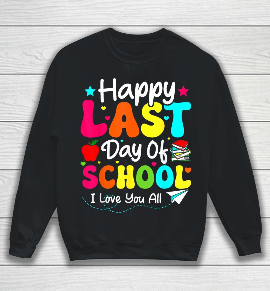 Happy Last Day Of School Teacher Student Graduation Sweatshirt