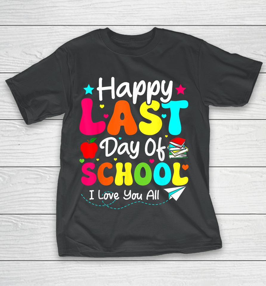 Happy Last Day Of School Teacher Student Graduation T-Shirt