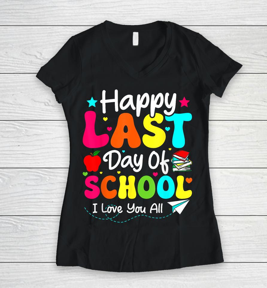 Happy Last Day Of School Teacher Student Graduation Women V-Neck T-Shirt