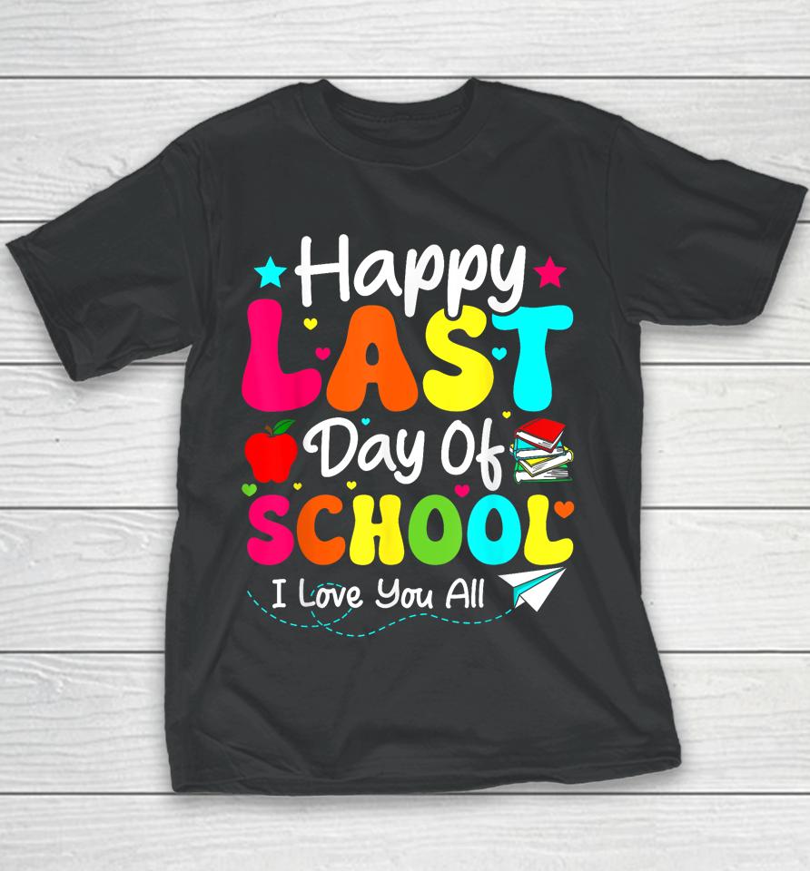 Happy Last Day Of School Teacher Student Graduation Youth T-Shirt