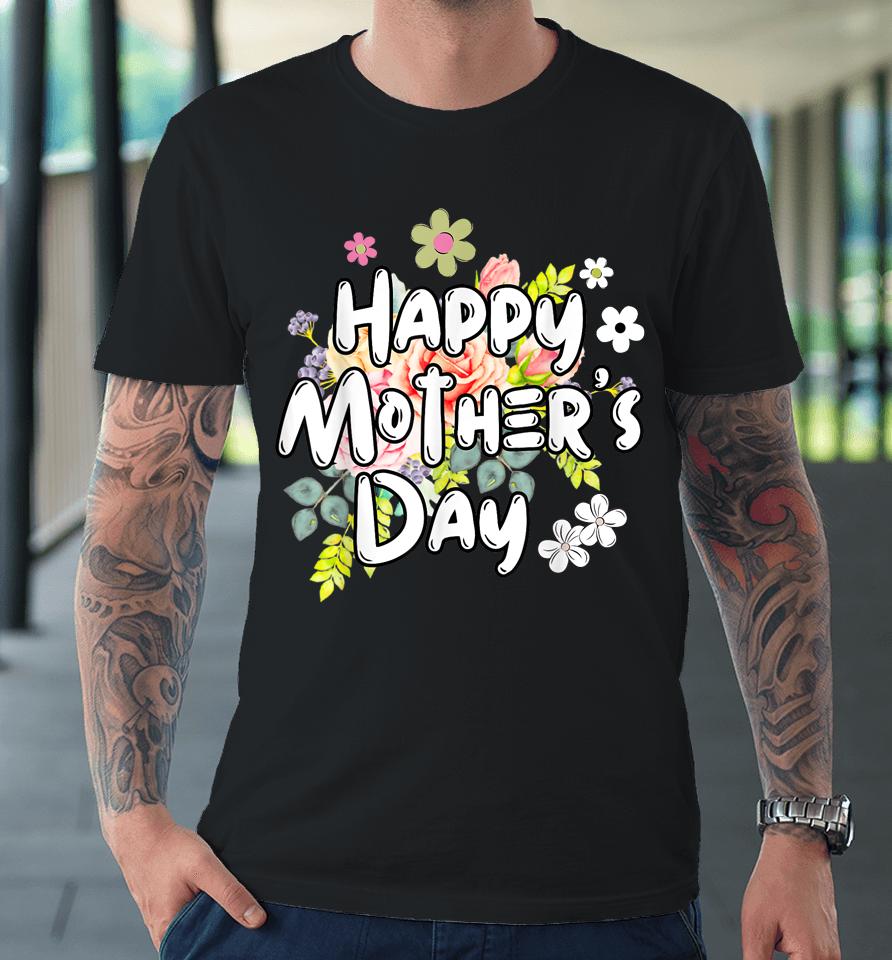 Happy Mother's Day 2023 Cute Floral For Women Mom Grandma Premium T-Shirt
