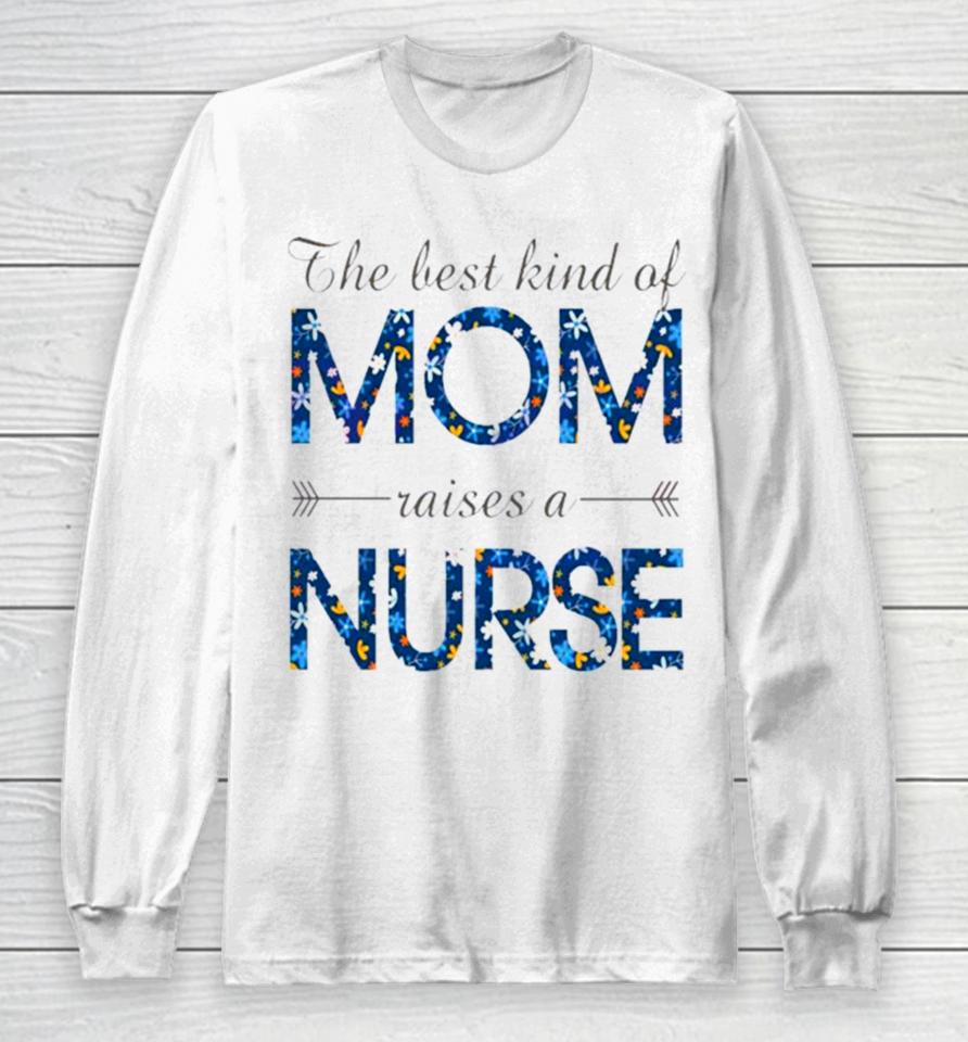 Happy Mother’s Day Mom Raises A Nurse Flowers For Mother Long Sleeve T-Shirt