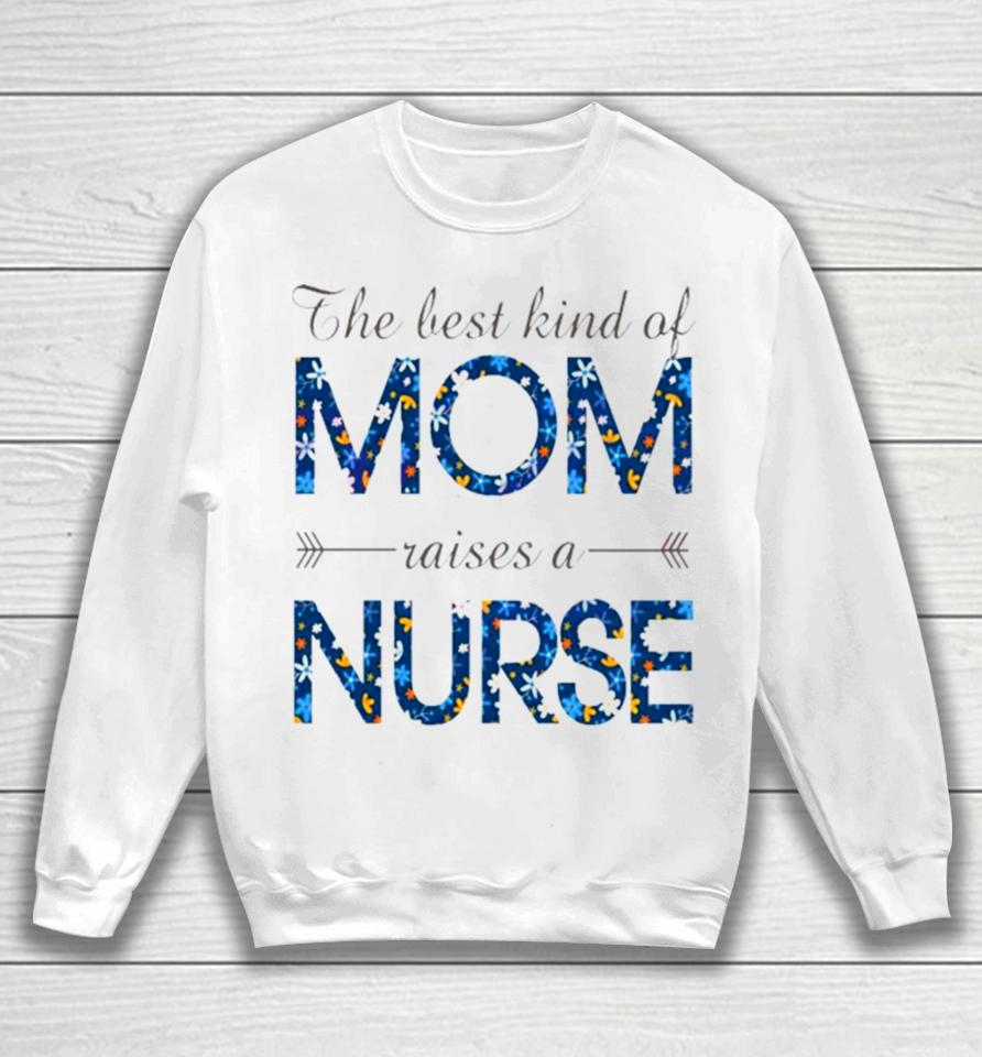 Happy Mother’s Day Mom Raises A Nurse Flowers For Mother Sweatshirt