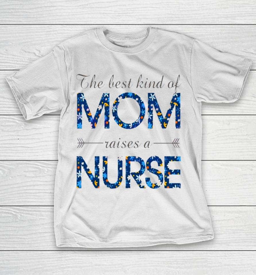 Happy Mother’s Day Mom Raises A Nurse Flowers For Mother T-Shirt