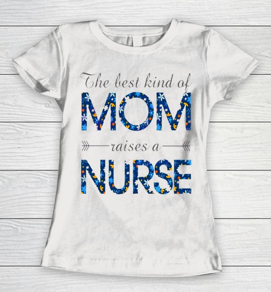 Happy Mother’s Day Mom Raises A Nurse Flowers For Mother Women T-Shirt