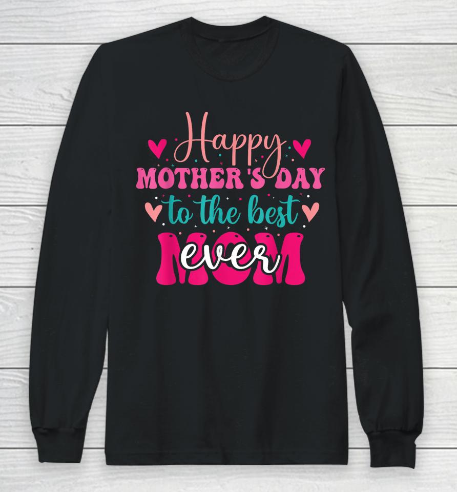Happy Mother's Day To The Best Mom Ever From Daughter Son Long Sleeve T-Shirt