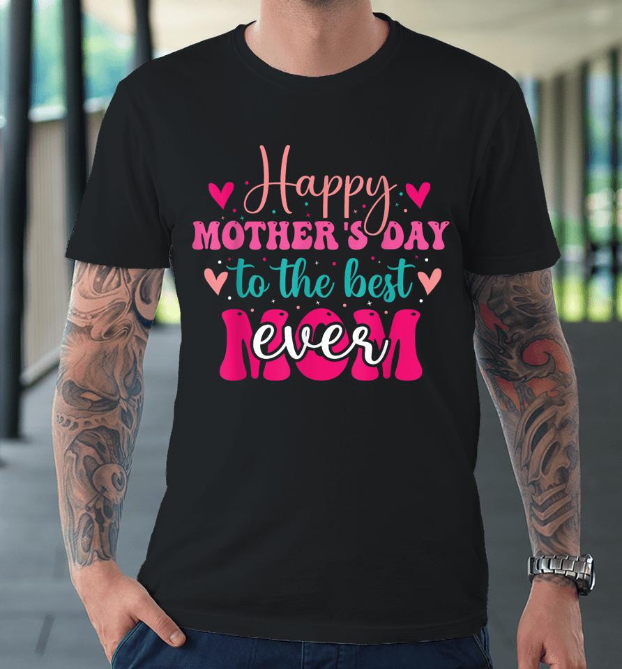 Happy Mother's Day To The Best Mom Ever From Daughter Son Premium T-Shirt