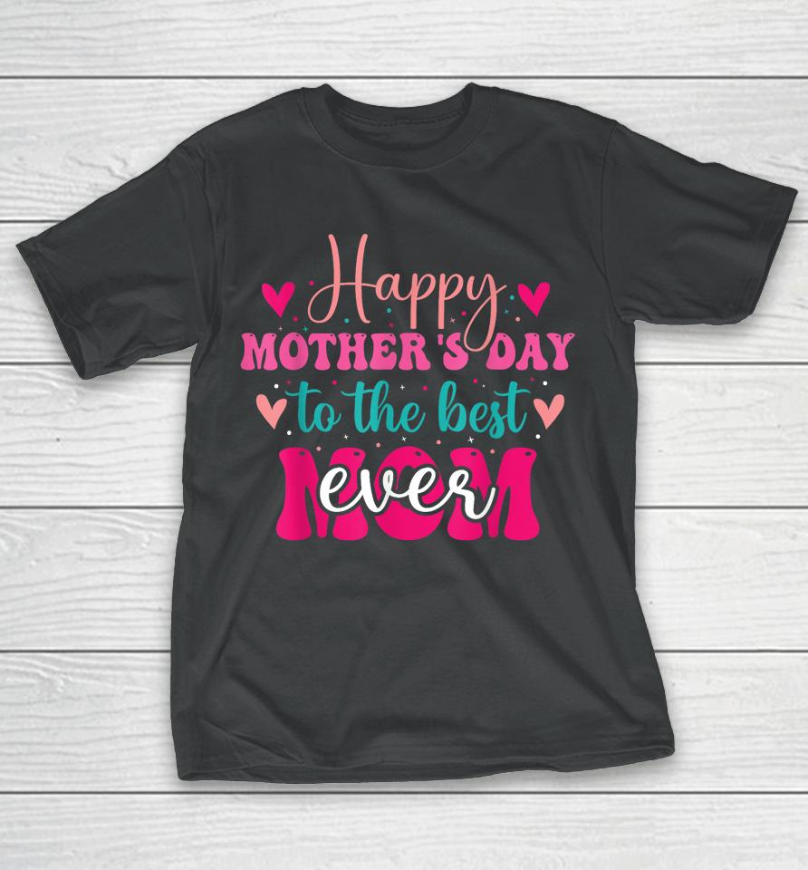 Happy Mother's Day To The Best Mom Ever From Daughter Son T-Shirt