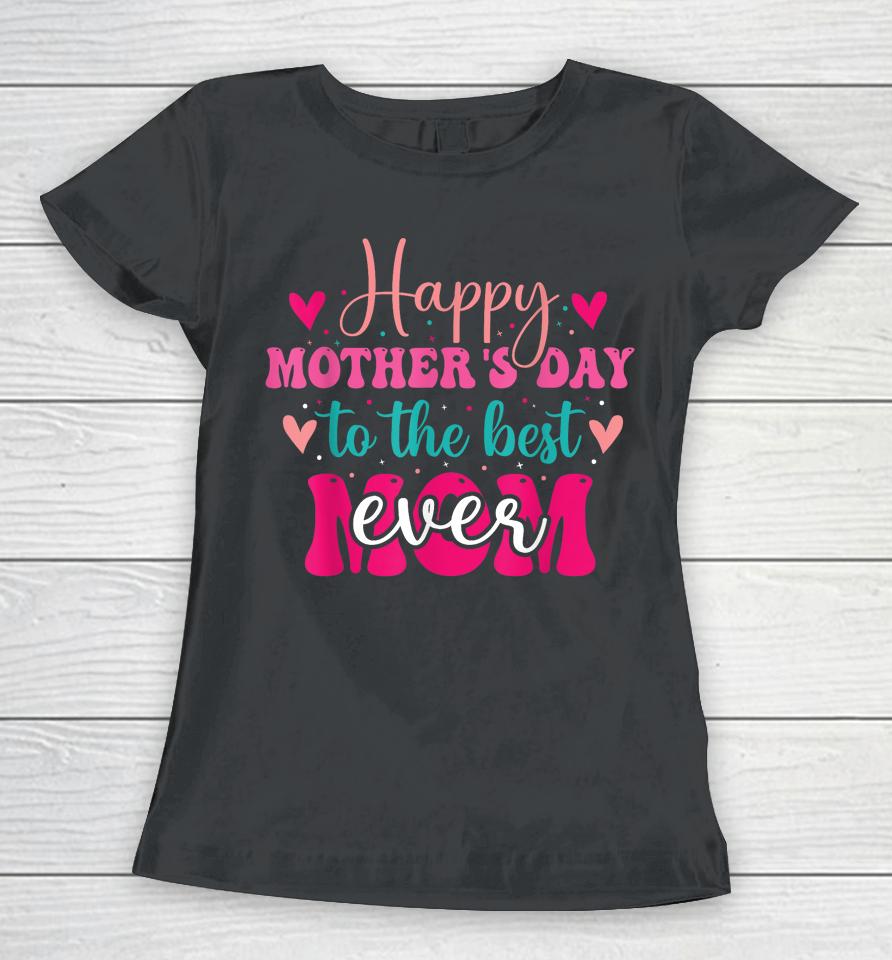 Happy Mother's Day To The Best Mom Ever From Daughter Son Women T-Shirt