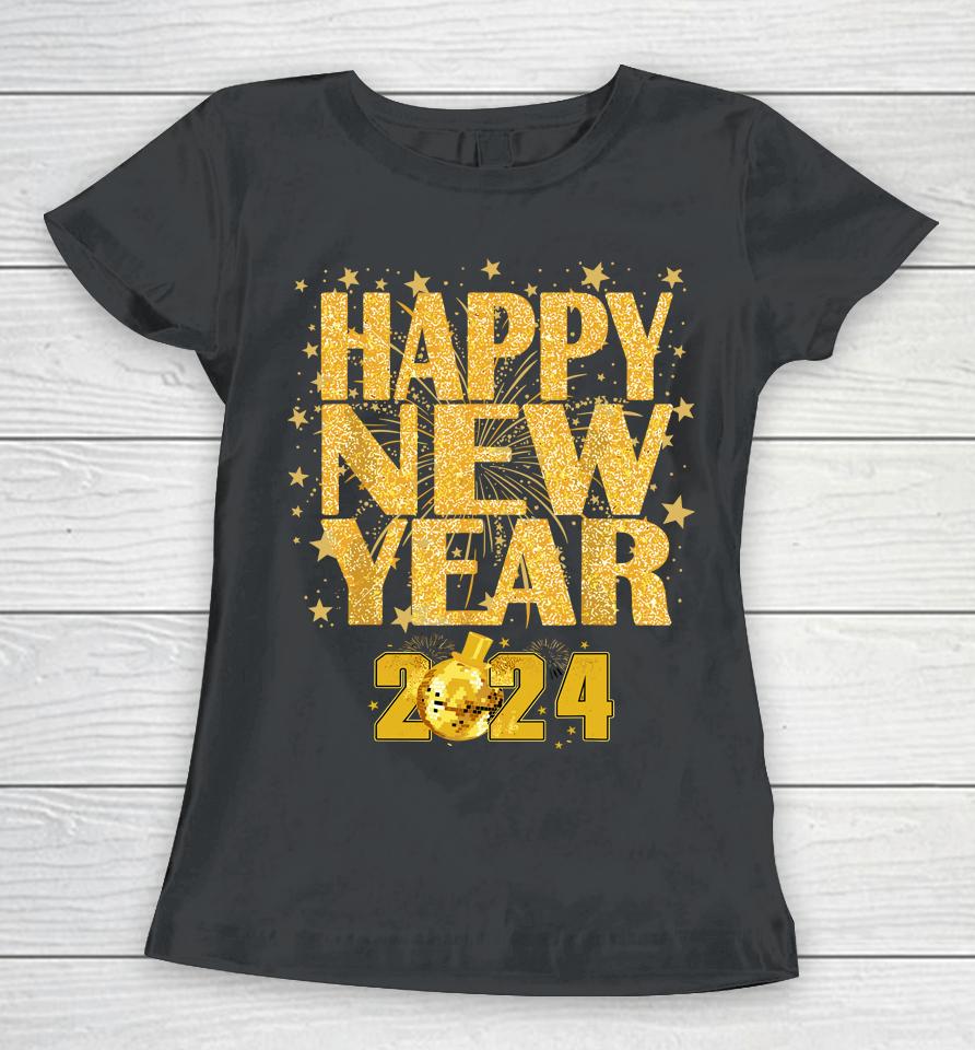 Happy New Year 2024 New Years Eve Party Countdown Fireworks Women T-Shirt