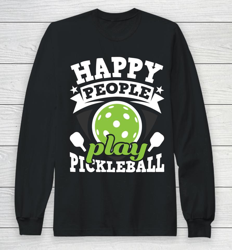 Happy People Play Pickleball Long Sleeve T-Shirt
