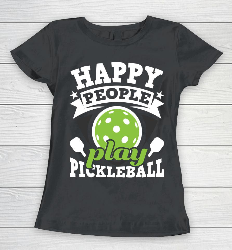Happy People Play Pickleball Women T-Shirt