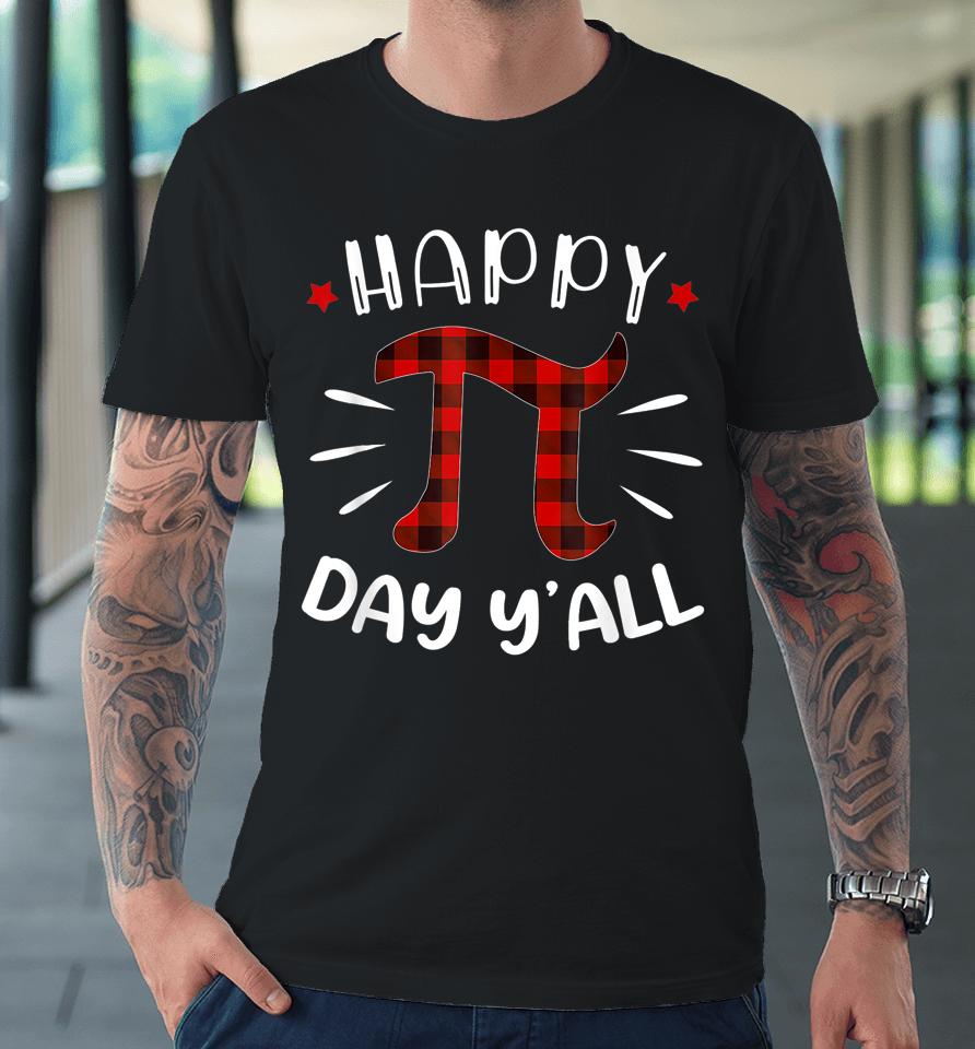 Happy Pi Day Y'all Pi Day Premium T-Shirt
