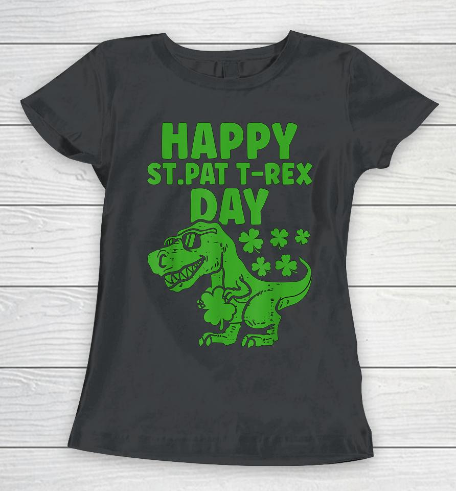 Happy St Pat T-Rex Day Dino St Patrick's Day Women T-Shirt