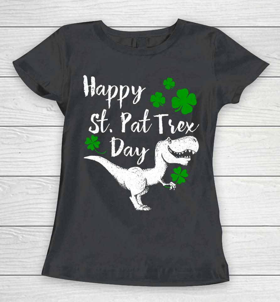 Happy St Pat T-Rex Day Dinosaur St Patrick's Day Women T-Shirt