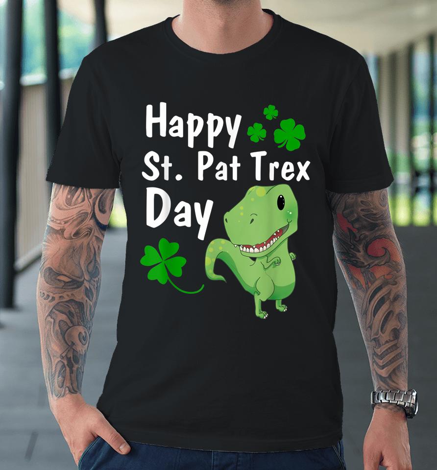 Happy St Pat Trex Day Dinosaur St Patrick's Day Premium T-Shirt
