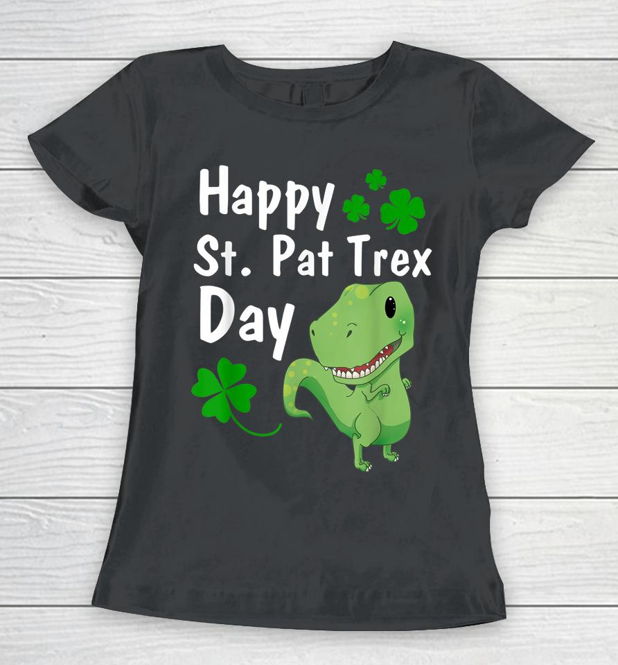 Happy St Pat Trex Day Dinosaur St Patrick's Day Women T-Shirt