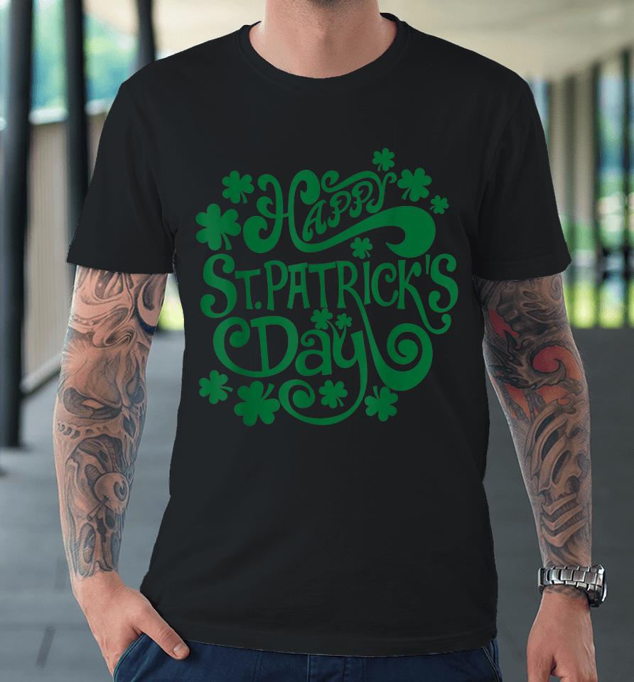 Happy St Patrick's Day And Shamrock Premium T-Shirt