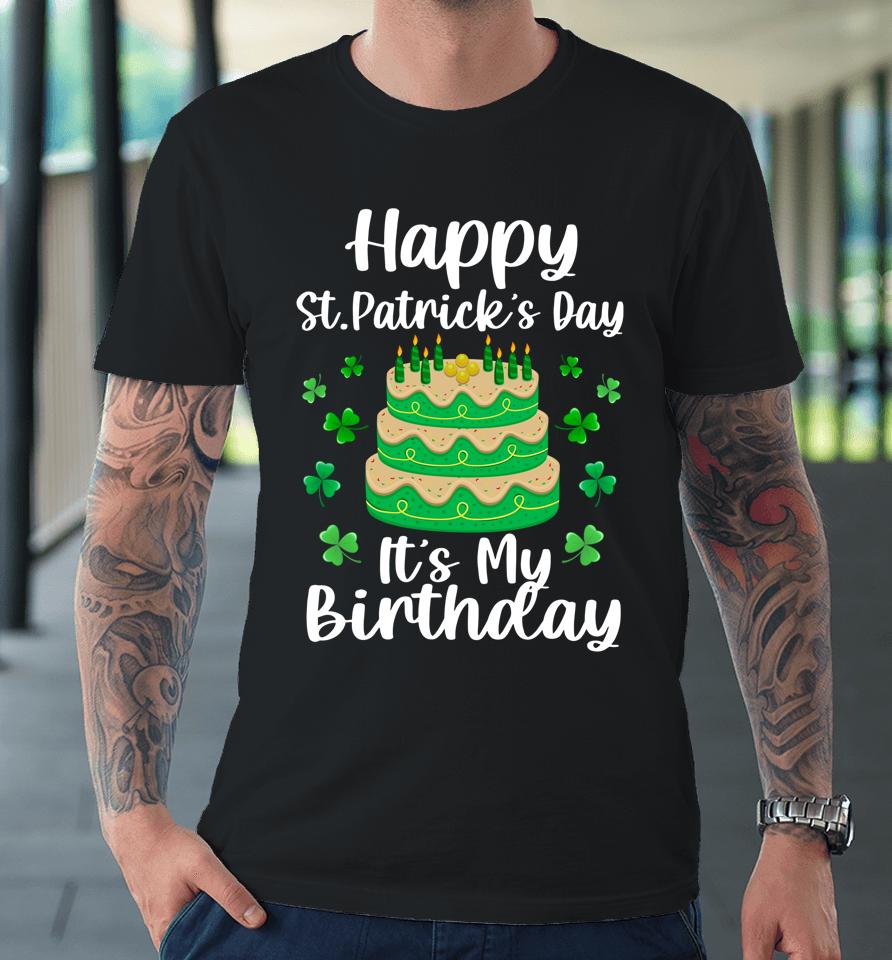 Happy St Patrick's Day It's My Birthday Shamrock Irish Premium T-Shirt