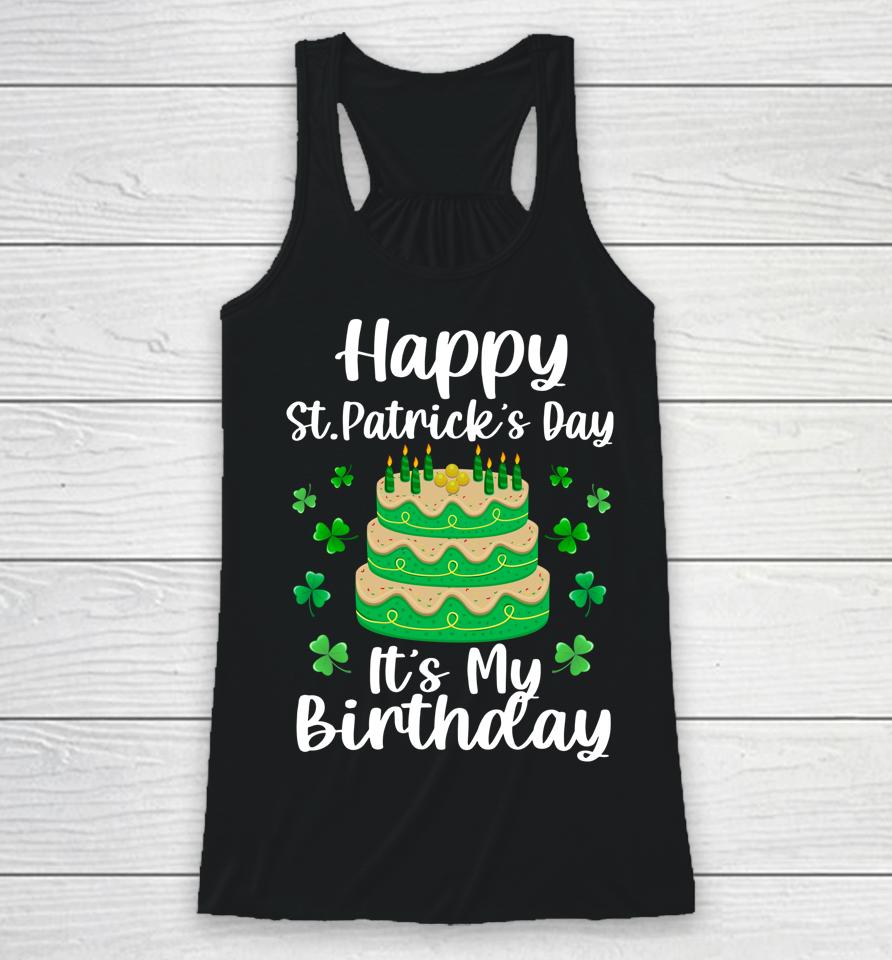 Happy St Patrick's Day It's My Birthday Shamrock Irish Racerback Tank