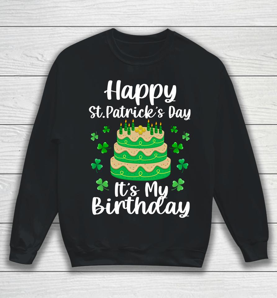 Happy St Patrick's Day It's My Birthday Shamrock Irish Sweatshirt