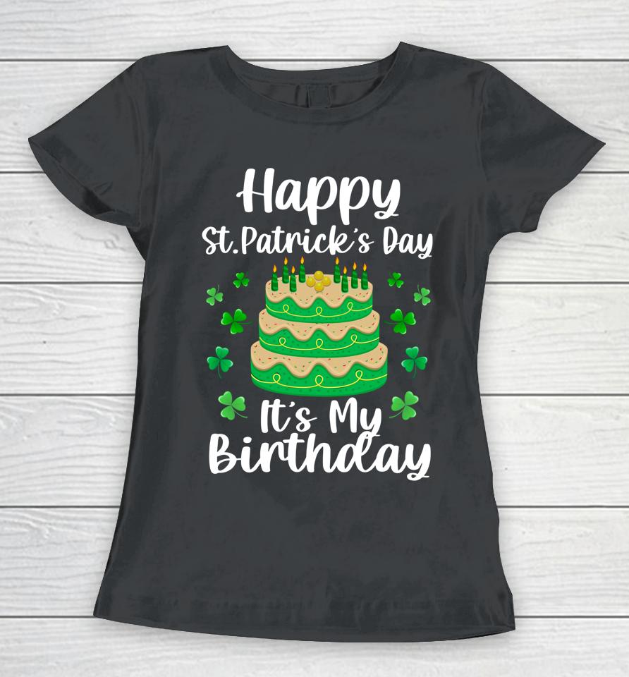 Happy St Patrick's Day It's My Birthday Shamrock Irish Women T-Shirt