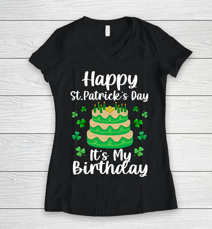 Happy St Patrick's Day It's My Birthday Shamrock Irish Women V-Neck T-Shirt