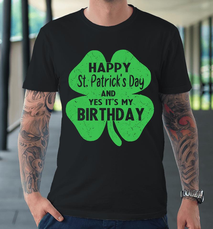 Happy St Patrick's Day It's My Birthday Premium T-Shirt