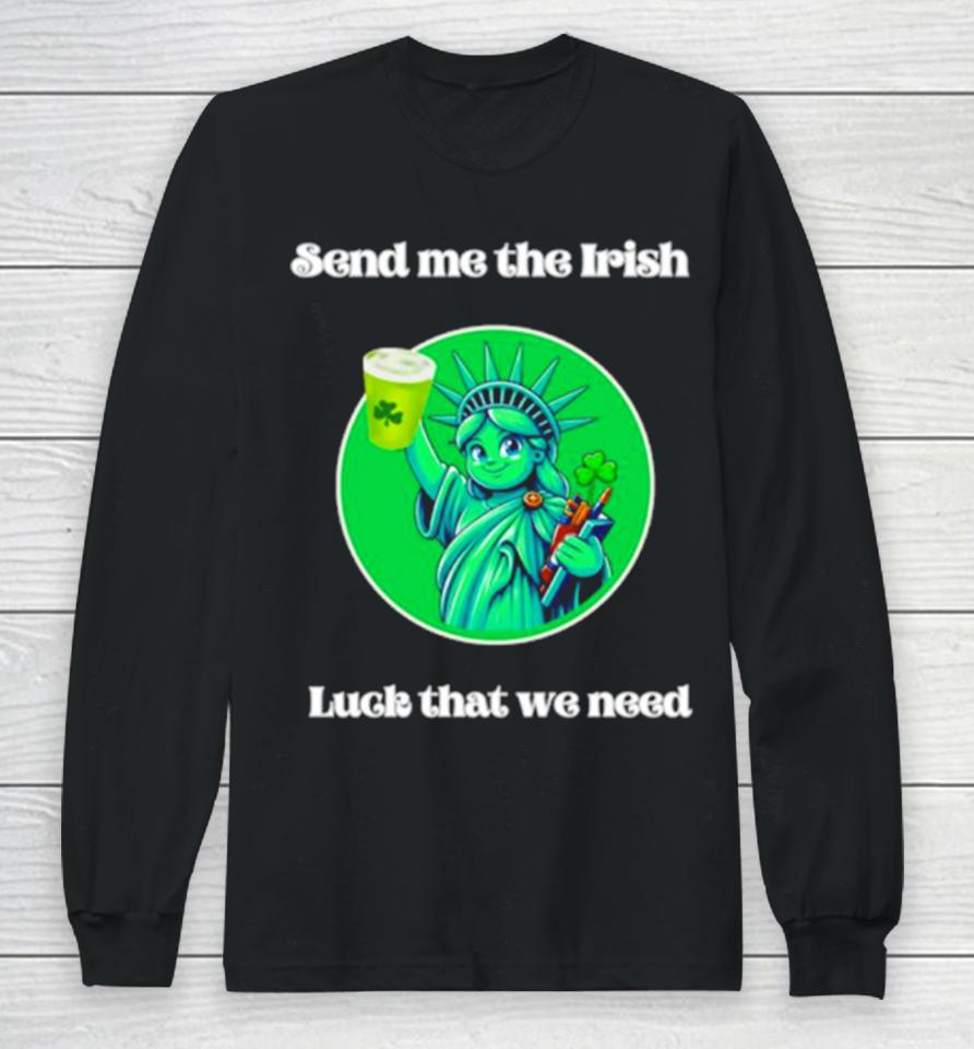 Happy St Patrick’s Day Send Me The Irish Luck That We Need Long Sleeve T-Shirt