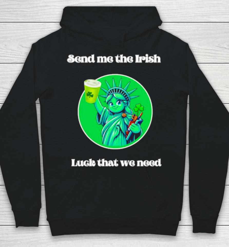 Happy St Patrick’s Day Send Me The Irish Luck That We Need Hoodie