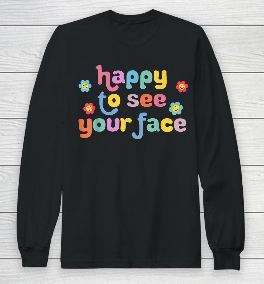 Happy To See Your Face Teachers Students First Day Of School Long Sleeve T-Shirt