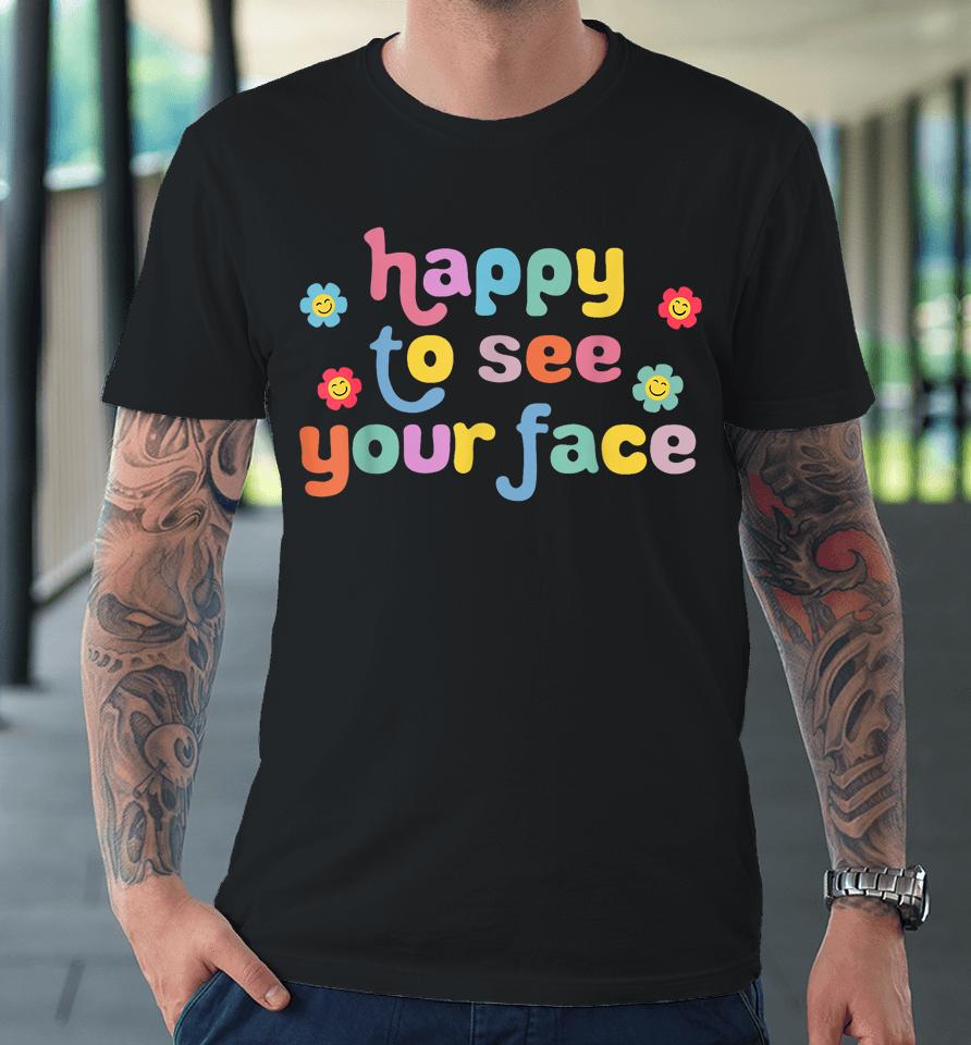 Happy To See Your Face Teachers Students First Day Of School Premium T-Shirt
