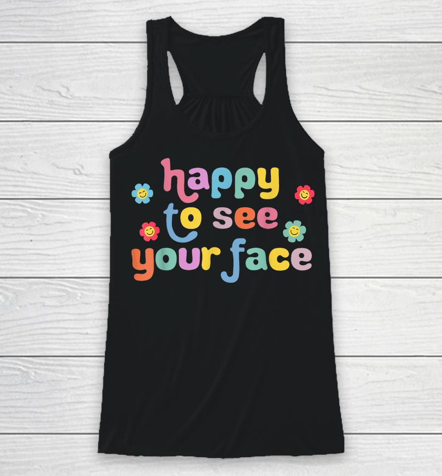 Happy To See Your Face Teachers Students First Day Of School Racerback Tank