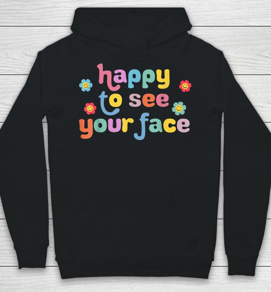 Happy To See Your Face Teachers Students First Day Of School Hoodie