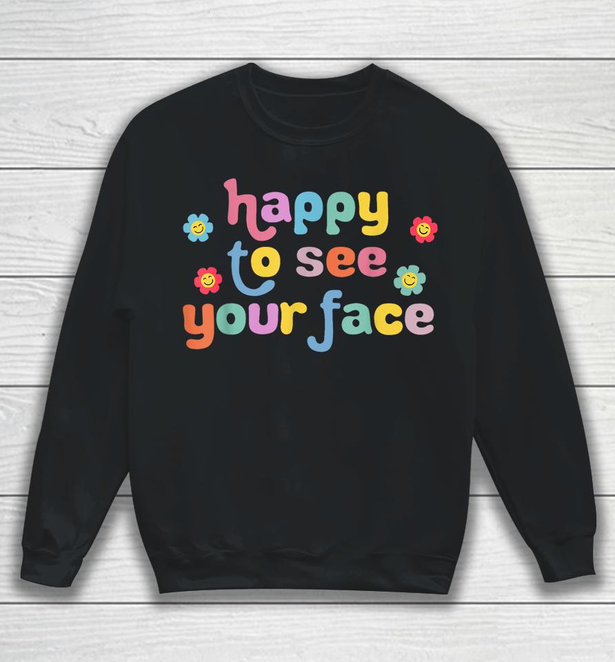 Happy To See Your Face Teachers Students First Day Of School Sweatshirt